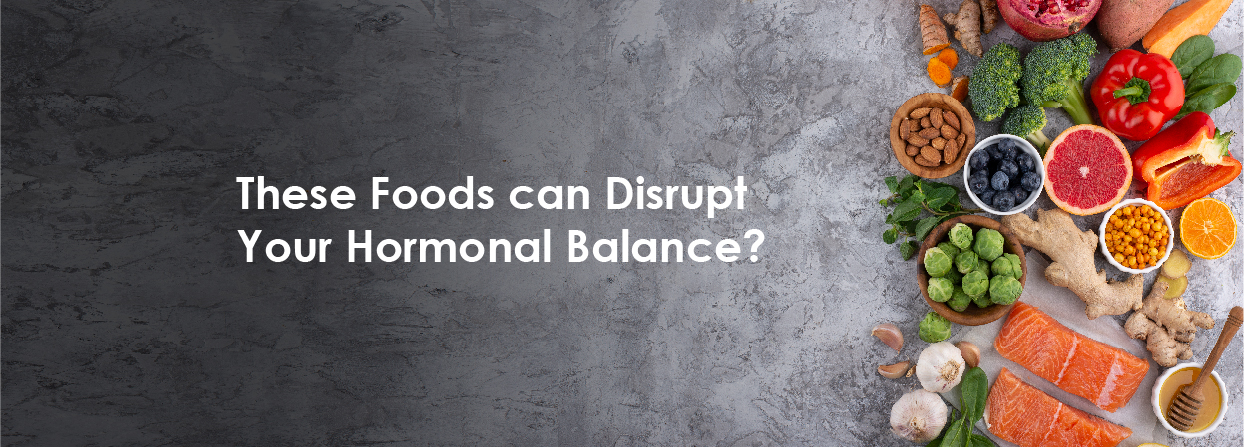 Did You Know that These Foods can Disrupt Your Hormonal Balance?